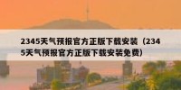 2345天气预报官方正版下载安装（2345天气预报官方正版下载安装免费）
