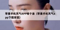 苹果手机天气APP哪个准（苹果手机天气app下载安装）