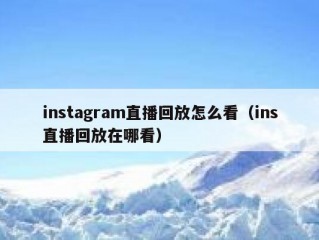 instagram直播回放怎么看（ins直播回放在哪看）