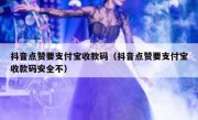 抖音点赞要支付宝收款码（抖音点赞要支付宝收款码安全不）