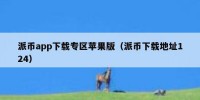派币app下载专区苹果版（派币下载地址124）