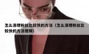 怎么清理粉丝比较快的方法（怎么清理粉丝比较快的方法视频）