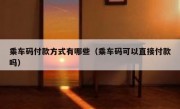 乘车码付款方式有哪些（乘车码可以直接付款吗）