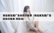 微信朋友圈广告投放价格表（微信朋友圈广告投放价格表 按区域）