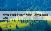派币在中国是合法的吗为什么（派币在我国合法吗）