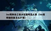 ins视频自己算浏览量吗怎么算（ins视频播放量怎么计算）