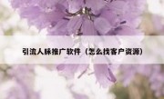 引流人脉推广软件（怎么找客户资源）