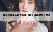 抖音粉丝加入群怎么弄（抖音粉丝群加入方法）