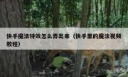快手魔法特效怎么弄出来（快手里的魔法视频教程）