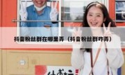 抖音粉丝群在哪里弄（抖音粉丝群咋弄）
