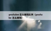 youtuber怎么赚钱比例（youtube 怎么赚钱）