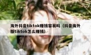 海外抖音tiktok赚钱容易吗（抖音海外版tiktok怎么赚钱）