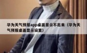 华为天气预报app桌面显示不出来（华为天气预报桌面显示设置）