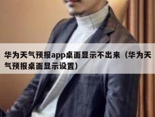 华为天气预报app桌面显示不出来（华为天气预报桌面显示设置）