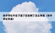 快手评论不在下面了在右侧了怎么恢复（快手评论页面）