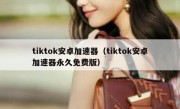 tiktok安卓加速器（tiktok安卓加速器永久免费版）