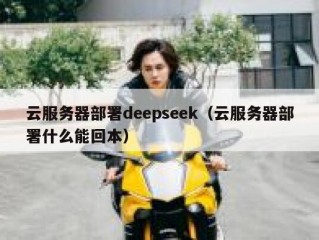 云服务器部署deepseek（云服务器部署什么能回本）