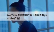 YouTube怎么样去广告（怎么去除youtube广告）