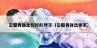 云服务器比较好的牌子（云服务器选哪家）
