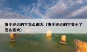 快手评论的字怎么调大（快手评论的字变小了怎么变大）
