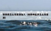 做微商怎么找客源加人（微商刚起步怎么找客源）