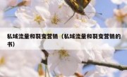 私域流量和裂变营销（私域流量和裂变营销的书）