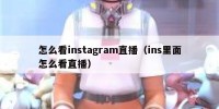怎么看instagram直播（ins里面怎么看直播）