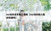 ins访问主页有记录吗（ins访问别人他会知道吗）