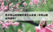 把手机ip改到国外有什么影响（手机ip地址改国外）