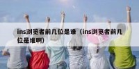 ins浏览者前几位是谁（ins浏览者前几位是谁啊）