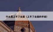 什么是上不了台面（上不了台面的手段）
