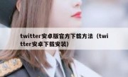 twitter安卓版官方下载方法（twitter安卓下载安装）