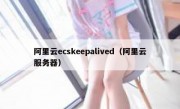 阿里云ecskeepalived（阿里云服务器）