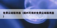 免费云端服务器（国内可用的免费云端服务器）