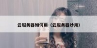 云服务器如何用（云服务器妙用）