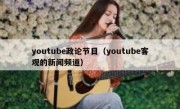 youtube政论节目（youtube客观的新闻频道）