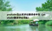 youtube怎么把评论翻译成中文（youtube翻译评论功能）