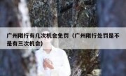广州限行有几次机会免罚（广州限行处罚是不是有三次机会）