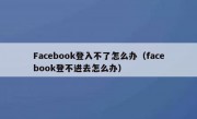Facebook登入不了怎么办（facebook登不进去怎么办）