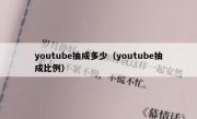 youtube抽成多少（youtube抽成比例）