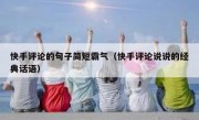 快手评论的句子简短霸气（快手评论说说的经典话语）