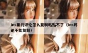 ins里的评论怎么复制粘贴不了（ins评论不能复制）