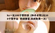 ks一元100个赞秒到（快手点赞1元100个赞平台  秒到便宜,空间免费一次）