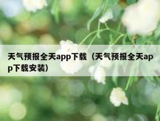 天气预报全天app下载（天气预报全天app下载安装）