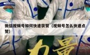 微信视频号如何快速获赞（视频号怎么快速点赞）