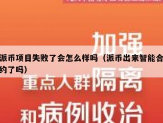 派币项目失败了会怎么样吗（派币出来智能合约了吗）