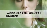 ins评论怎么发表情图片（在ins评论上怎么添加话题）