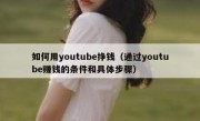 如何用youtube挣钱（通过youtube赚钱的条件和具体步骤）