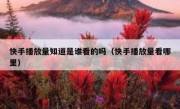 快手播放量知道是谁看的吗（快手播放量看哪里）