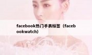 facebook热门手表标签（facebookwatch）